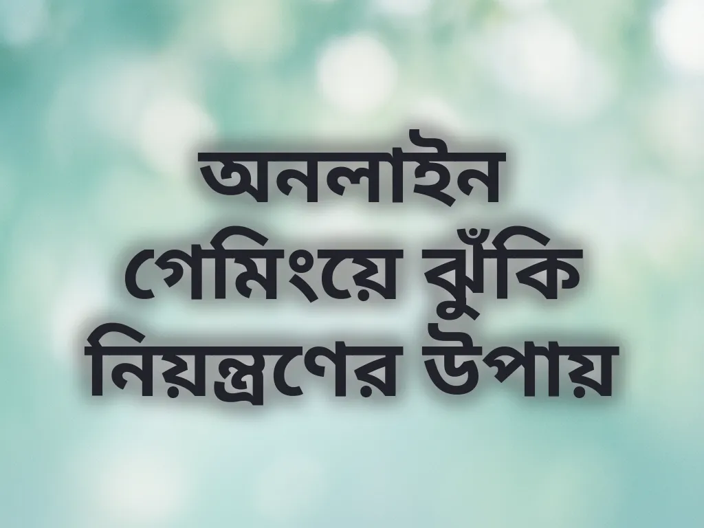 অনলাইন গেমিংয়ে ঝুঁকি নিয়ন্ত্রণের উপায়